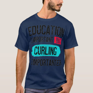 Education is important but curling is importanter  T-Shirt