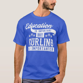 Education Is Important But Curling Is Importanter  T-Shirt