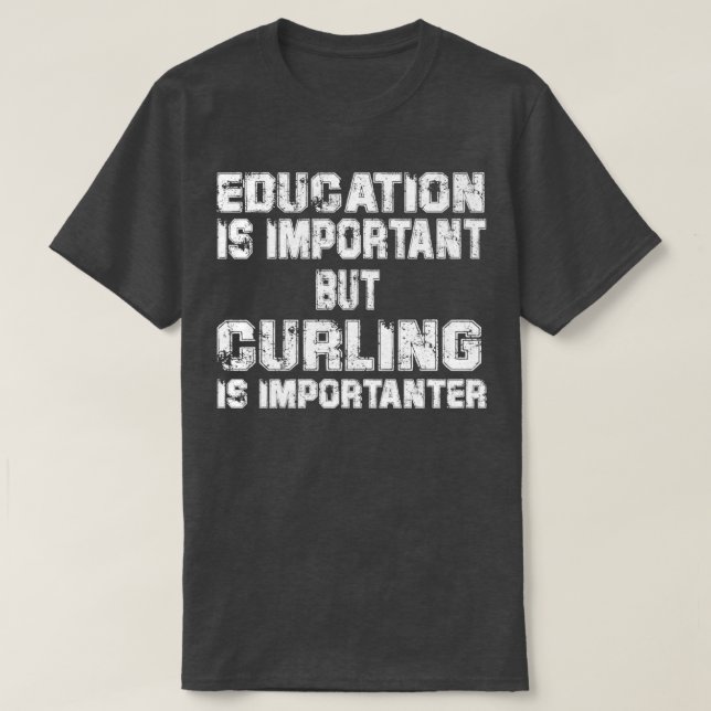 Education Is Important But Curling Is Importanter  T-Shirt (Design Front)