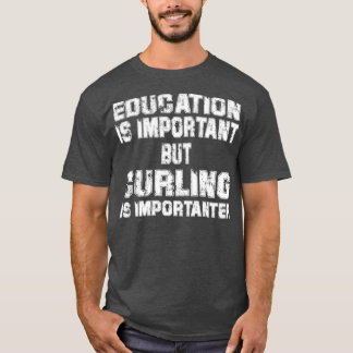 Education Is Important But Curling Is Importanter  T-Shirt