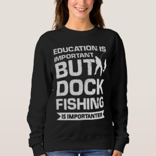 Education Is Important But Dock Fishing Is Importa Sweatshirt