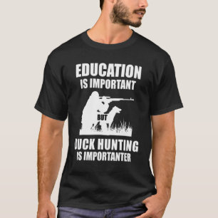 Education Is Important But Duck Hunting Is Importa T-Shirt