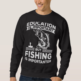 Education Is Important But Fishing Is Importanter  Sweatshirt