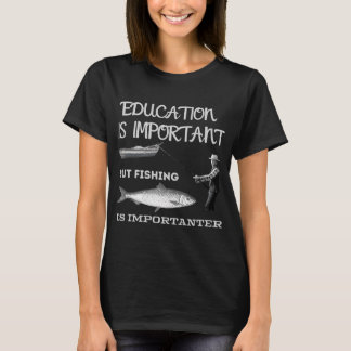 Education is important but fishing is importanter T-Shirt