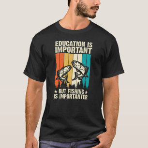 Education is important but fishing is importanter T-Shirt