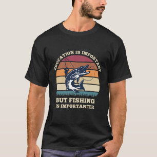 Education Is Important But Fishing Is Importanter T-Shirt