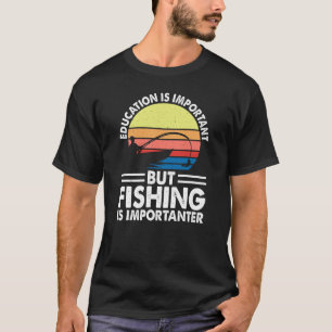Education is important but fishing is importanter T-Shirt