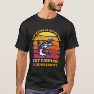 Education Is Important But Fishing Is Importanter T-Shirt