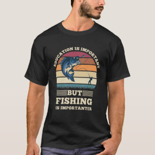 Education Is Important But Fishing Is Importanter T-Shirt
