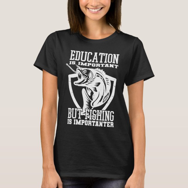 Education Is Important But Fishing Is Importanter T-Shirt (Front)