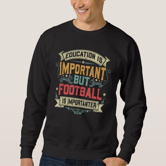 Education Is Important but Football Is Importanter Sweatshirt (Front)