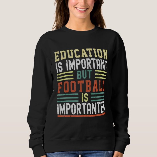 Education is Important but Football is Importanter Sweatshirt (Front)