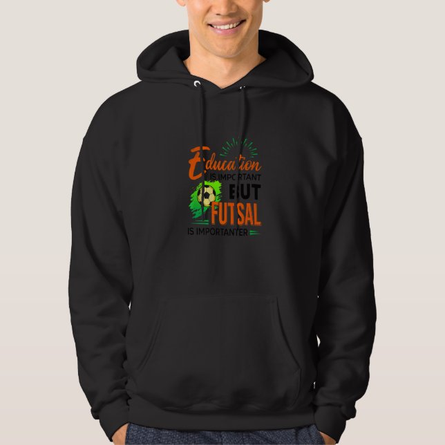 Education Is Important But Futsal Is Importanter S Hoodie (Front)