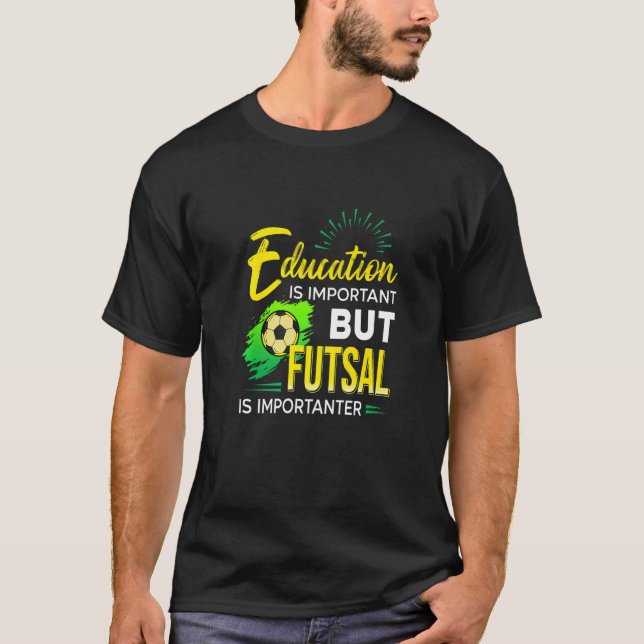 Education Is Important But Futsal Is Importanter S T-Shirt (Front)