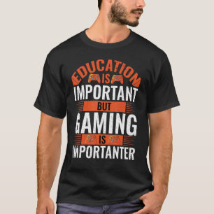 Education Is Important But Gaming Is Importanter G T-Shirt