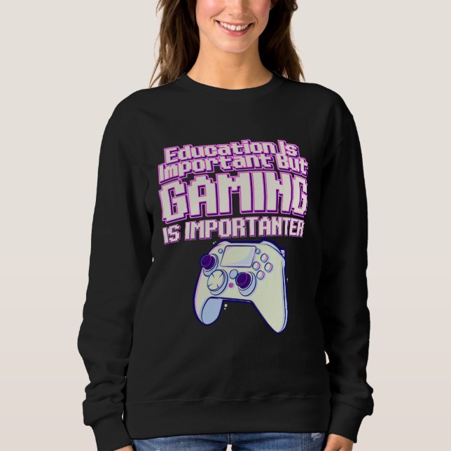 Education Is Important But Gaming Is Importanter   Sweatshirt (Front)