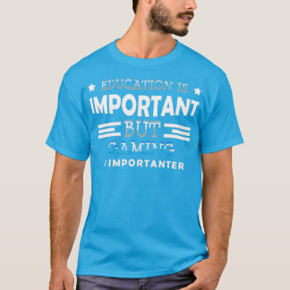 Education is important but Gaming is importanter T-Shirt