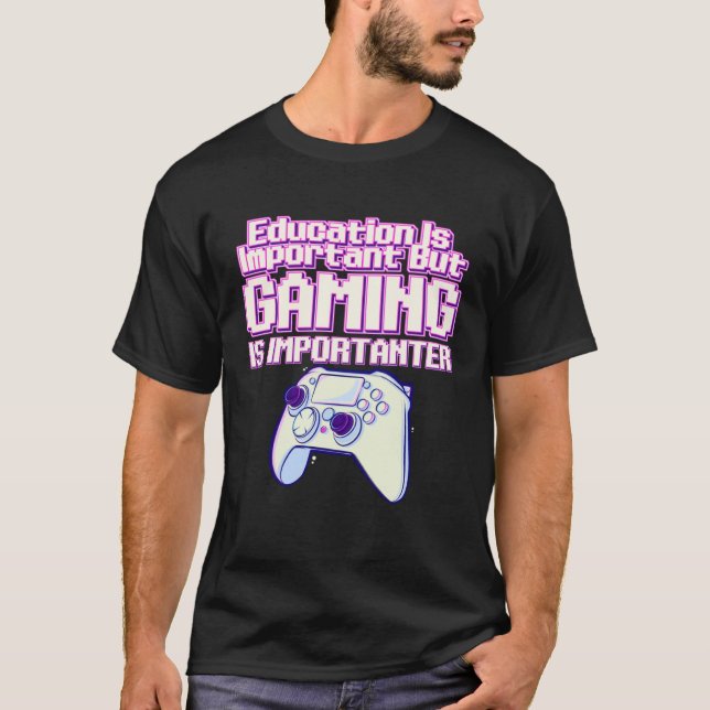 Education Is Important But Gaming Is Importanter   T-Shirt (Front)