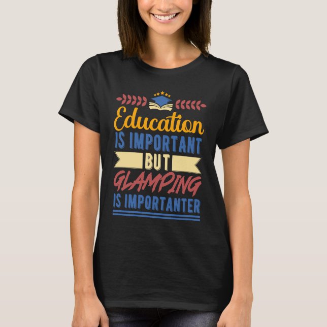 Education is Important But Glamping is Importanter T-Shirt (Front)