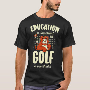 Education Is Important But Golf Is Importanter Gol T-Shirt
