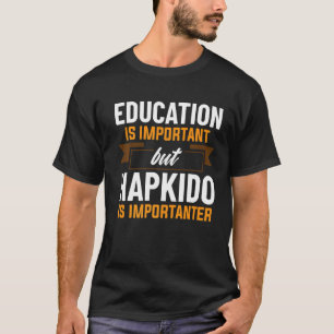 Education Is Important But Hapkido Is Importanter T-Shirt