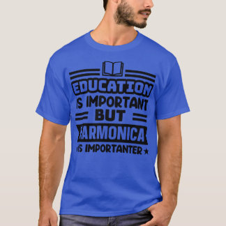 Education is important but harmonica is importante T-Shirt