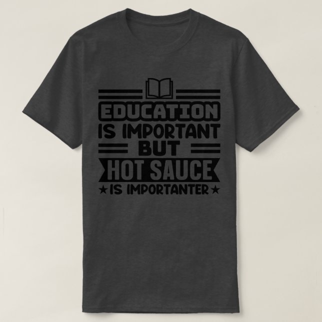 Education is important but hot sauce is importante T-Shirt (Design Front)