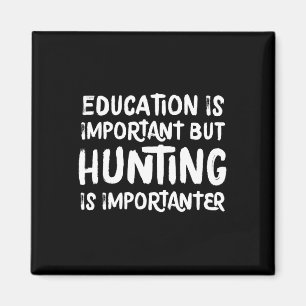 Education Is Important But Hunting Is Importanter Magnet