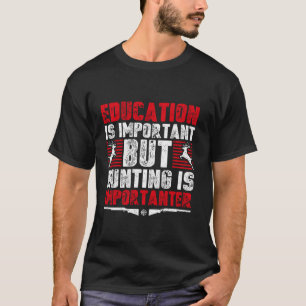 Education Is Important But Hunting Is Importanter T-Shirt