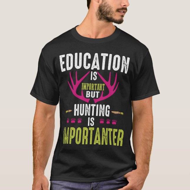 Education Is Important But Hunting Is Importanter T-Shirt (Front)