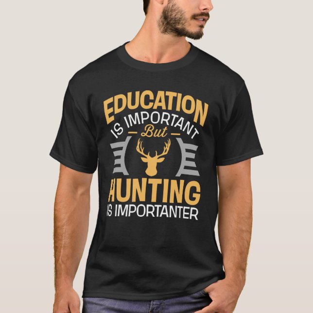 Education Is Important But Hunting Is Importanter T-Shirt (Front)