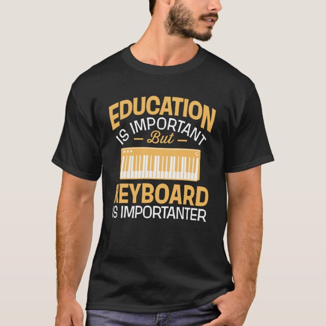 Education Is Important But Keyboard Is Importanter T-Shirt (Front)