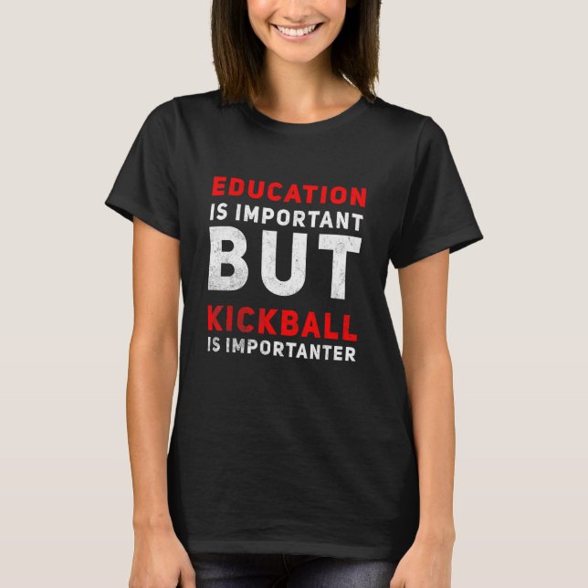 Education Is Important But Kickball Is Importanter T-Shirt (Front)