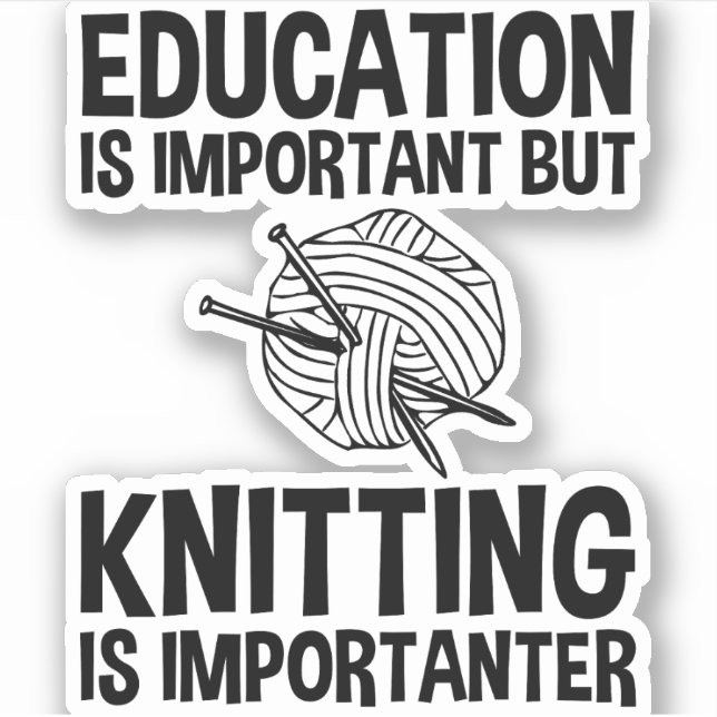 Education Is Important But Knitting Is Importanter (Front)