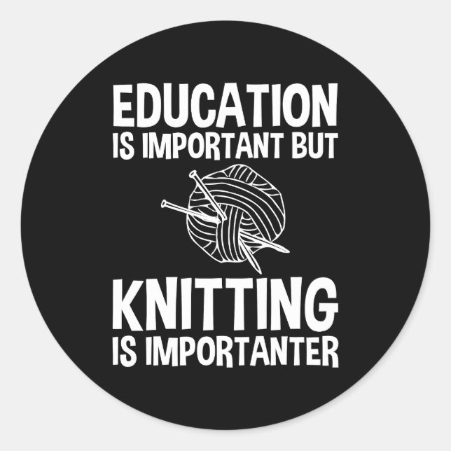 Education Is Important But Knitting Is Importanter Classic Round Sticker (Front)