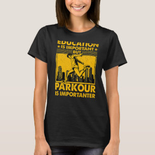 Education is important but Parkour is importanter  T-Shirt