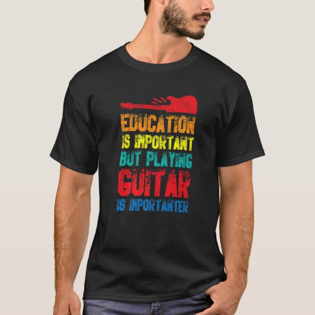 Education Is Important But Playing Guitar Is Impor T-Shirt (Front)