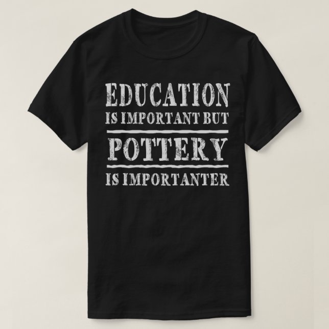 Education Is Important But Pottery Is Importanter  T-Shirt (Design Front)