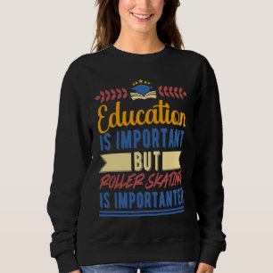 Education is Important But Roller Skating is Impor Sweatshirt