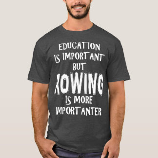 Education Is Important But Rowing Is More Importan T-Shirt