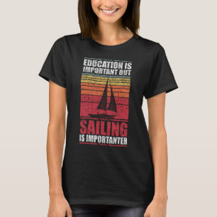 Education Is Important But Sailing Is Importanter T-Shirt