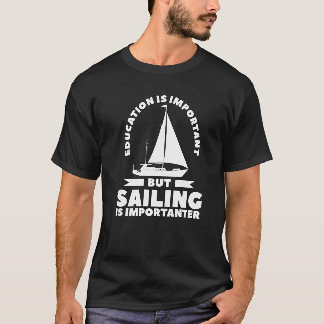 Education Is Important But Sailing Is Importanter  T-Shirt (Front)