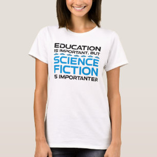 Education Is Important But Sci-Fi Is Importanter T-Shirt