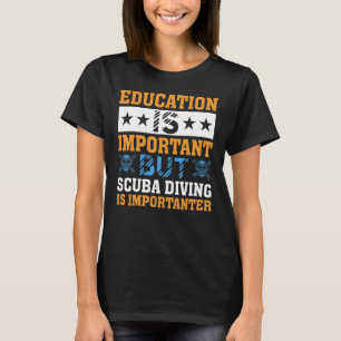 Education is Important but Scuba Diving is Importa T-Shirt