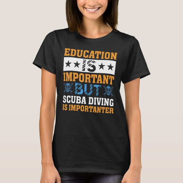 Education is Important but Scuba Diving is Importa T-Shirt (Front)