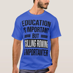 Education Is Important But SCULLING ROWING Is Impo T-Shirt