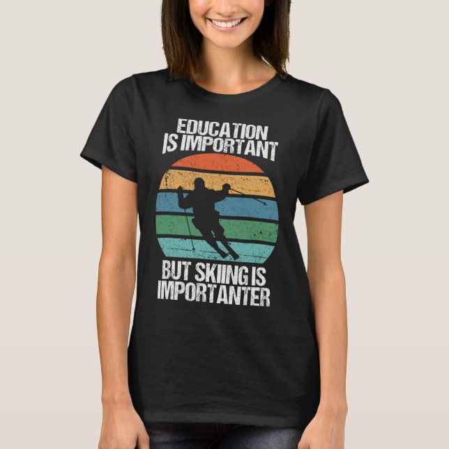 Education Is Important But Skiing Is Importanter F T-Shirt (Front)