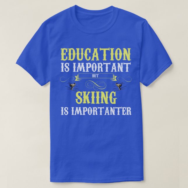 Education Is Important But Skiing Is Importanter  T-Shirt (Design Front)