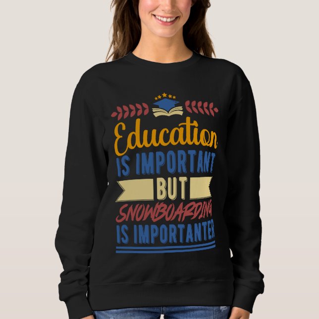 Education is Important But Snowboarding is Importa Sweatshirt (Front)