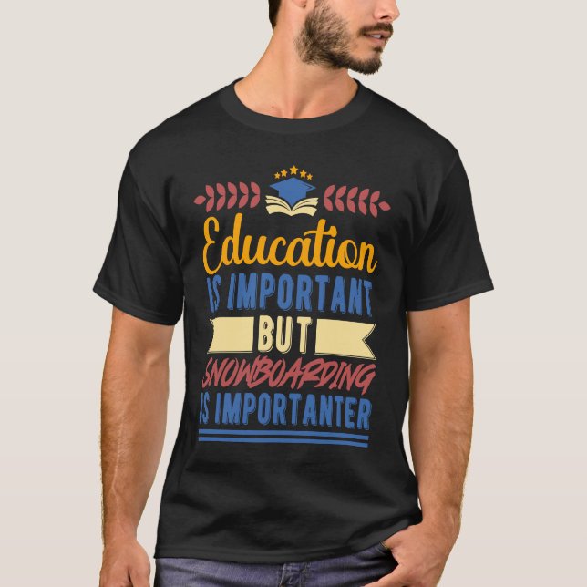Education is Important But Snowboarding is Importa T-Shirt (Front)